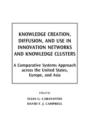 Knowledge Creation, Diffusion, and Use in Innovation Networks and Knowledge Clusters : A Comparative Systems Approach Across the United States, Europe, and Asia - Book