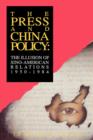 The Press and China Policy : The Illusion of Sino-American Relations, 1950-1984 - Book