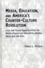 Media, Education, and America's Counter-Culture Revolution : Lost and Found Opportunities for Media Impact on Education, Gender, Race, and the Arts - Book