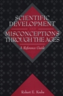 Scientific Development and Misconceptions Through the Ages : A Reference Guide - eBook