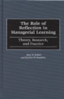 The Role of Reflection in Managerial Learning : Theory, Research, and Practice - eBook