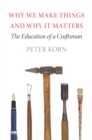 Why We Make Things and Why It Matters : The Education of a Craftsman - Book