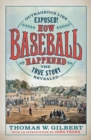 How Baseball Happened : Outrageous Lies Exposed! The True Story Revealed - Book