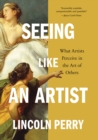 Seeing Like an Artist : What Artists Perceive in the Art of Others - Book