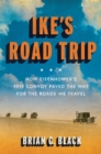 Ike's Road Trip : How Eisenhower’s 1919 Convoy Paved the Way for the Roads We Travel - Book