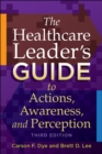 The Healthcare Leader's Guide to Actions, Awareness, and Perception, Third Edition - eBook