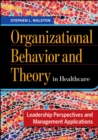 Organizational Behavior and Theory in Healthcare : Leadership Perspectives and Management Applications - Book
