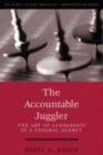 The Accountable Juggler : The Art of Leadership in a Federal Agency - Book