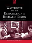 Watergate and the Resignation of Richard Nixon : Impact of a Constitutional Crisis - Book
