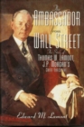 Ambassador from Wall Street : The Story of Thomas W. Lamont, J.P. Morgan's Chief Executive - Book