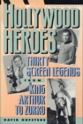 Hollywood Heroes : Thirty Screen Legends from King Arthur to Zorro - Book
