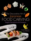 Decorative Art Of Japanese Food Carving, The: Elegant Garnishes For All Occasions - Book