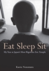 Eat Sleep Sit : My Year at Japan's Most Rigorous Zen Temple - Book