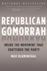 Republican Gomorrah : Inside the Movement That Shattered the Party - Book