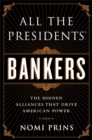 All the Presidents' Bankers : The Hidden Alliances that Drive American Power - Book