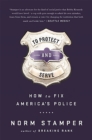 To Protect and Serve : How to Fix America's Police - Book