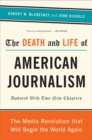 The Death and Life of American Journalism : The Media Revolution That Will Begin the World Again - Book