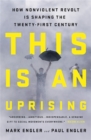 This Is an Uprising : How Nonviolent Revolt Is Shaping the Twenty-First Century - Book