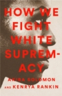 How We Fight White Supremacy : A Field Guide to Black Resistance - Book