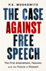 The Case against Free Speech : The First Amendment, Fascism, and the Future of Dissent - Book