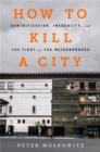 How to Kill a City : Gentrification, Inequality, and the Fight for the Neighborhood - Book