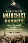 Ballad of the Anarchist Bandits : The Crime Spree that Gripped Belle Epoque Paris - Book