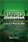 Robots Unlimited : Life in a Virtual Age - Book