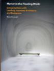 Matter in the Floating World : Conversations with Leading Japanese Architects and Designers - Book