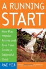 A Running Start : How Play, Physical Activity and Free Time Create a Successful Child - Book