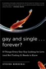 Gay and Single...Forever? : 10 Things Every Gay Guy Looking for Love (and Not Finding It) Needs to Know - Book