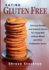 Eating Gluten Free : Delicious Recipes and Essential Advice for Living Well Without Wheat and Other Problematic Grains - Book