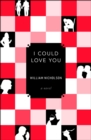 I Could Love You : A Novel - eBook