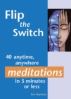 Flip the Switch : 40 Anytime, Anywhere Meditations in 5 Minutes or Less - Book