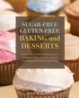 Sugar-Free Gluten-Free Baking and Desserts : Recipes for Healthy and Delicious Cookies, Cakes, Muffins, Scones, Pies, Puddings, Breads and Pizzas - eBook