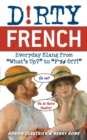 Dirty French : Everyday Slang from 'What's Up?' to 'F*%# Off' - Book