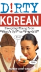 Dirty Korean : Everyday Slang from 'What's Up?' to 'F*%# Off' - Book