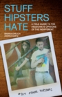 Stuff Hipsters Hate : A Field Guide to the Passionate Opinions of the Indifferent - Book