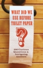 What Did We Use Before Toilet Paper? : 200 Curious Questions & Intriguing Answers - eBook