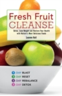 Fresh Fruit Cleanse : Detox, Lose Weight and Restore Your Health with Nature's Most Delicious Foods - Book
