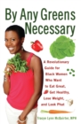 By Any Greens Necessary : A Revolutionary Guide for Black Women Who Want to Eat Great, Get Healthy, Lose Weight, and Look Phat - eBook
