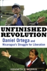Unfinished Revolution : Daniel Ortega and Nicaragua's Struggle for Liberation - eBook