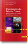 Troubleshooting the Extrusion Process : A Systematic Approach to Solving Plastic Extrusion Problems - Book