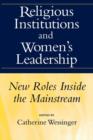 Religious Institutions and Women's Leadership : New Roles Inside the Mainstream - Book