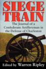 Siege Train : The Journal of a Confederate Artillery-man in the Defense of Charleston - Book