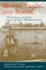 Money, Trade and Power : The Evolution of Colonial South Carolina's Plantation Society - Book