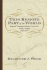 This Remote Part of the World : Regional Formation in Lower Cape Fear, North Carolina, 1725-1775 - Book