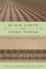 Black Earth and Ivory Tower : New American Essays from Farm and Classroom - Book