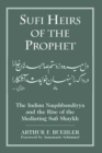 Sufi Heirs of the Prophet : The Indian Naqshbandiyya and the Rise of the Mediating Sufi Shaykh - Book