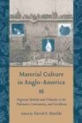 Material Culture in Anglo-America : Regional Identity and Urbanity in the Tidewater, Lowcountry, and Caribbean - Book