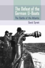 The Defeat of the German U-Boats : The Battle of the Atlantic - Book